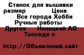 Станок для вышивки размер 26 *44.5 › Цена ­ 1 200 - Все города Хобби. Ручные работы » Другое   . Ненецкий АО,Топседа п.